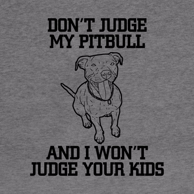 Don't Judge My Pit bull And I Won't Judge Your Kids by jerranne